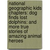 National Geographic Kids Chapters: Dog Finds Lost Dolphins: And More True Stories of Amazing Animal Heroes by Elizabeth Carney