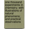 One Thousand Experiments in Chemistry; With Illustrations of Natural Phenomena; And Practical Observations door Mrs Colin MacKenzie