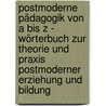 Postmoderne Pädagogik Von A Bis Z - Wörterbuch Zur Theorie Und Praxis Postmoderner Erziehung Und Bildung by Karl-Heinz Ignatz Kerscher