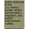 Public Wildlands At The U.S.-Mexico Border: Where Conservation, Migration, And Border Enforcement Collide. by Jessica A. Piekielek