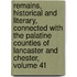 Remains, Historical and Literary, Connected with the Palatine Counties of Lancaster and Chester, Volume 41