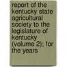 Report Of The Kentucky State Agricultural Society To The Legislature Of Kentucky (Volume 2); For The Years door Kentucky State Agricultural Society