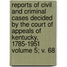 Reports of Civil and Criminal Cases Decided by the Court of Appeals of Kentucky, 1785-1951 Volume 5; V. 68 door Kentucky Court of Appeals