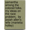 Samantha Among the Colored Folks.  My Ideas on the Race Problem,  by Josiah Allen's Wife (Marietta Holley) by Marietta Holley