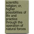 Scientific Religion; Or, Higher Possibilities Of Life And Practice Through The Operation Of Natural Forces