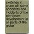 Sketches in Crude Oil: Some Accidents and Incidents of the Petroleum Development in All Parts of the Globe