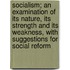 Socialism; An Examination of Its Nature, Its Strength and Its Weakness, with Suggestions for Social Reform