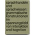 Sprachhandeln Und Sprachwissen: Grammatische Konstruktionen Im Spannungsfeld Von Interaktion Und Kognition