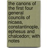 The Canons of the First Four General Councils of Nicaea, Constantinople, Ephesus and Chalcedon; With Notes by William Bright
