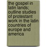 The Gospel in Latin Lands; Outline Studies of Protestant Work in the Latin Countries of Europe and America door Francis E 1851-1927 Clark