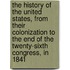 The History of the United States, from Their Colonization to the End of the Twenty-Sixth Congress, in 1841