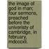 The Image Of God In Man; Four Sermons, Preached Before The Univeristy Of Cambridge, In February, Mdcccxli.