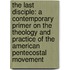 The Last Disciple: A Contemporary Primer On The Theology And Practice Of The American Pentecostal Movement