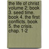 The Life of Christ Volume 2; Book 3. Seed Time. Book 4. the First Conflicts. Book 5. the Crisis. Chap. 1-2 door Bernhard Weiss