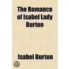 The Romance of Isabel Lady Burton; The Story of Her Life, Told in Part by Herself and in Part W.H. Wilkins door Lady Isabel Burton