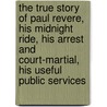 The True Story of Paul Revere, His Midnight Ride, His Arrest and Court-Martial, His Useful Public Services by Charles Ferris Gettemy