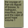 The Voyage Of Fran Ois Leguat Of Bresse, To Rodriguez, Mauritius, Java, And The Cape Of Good Hope Volume 1 by Franois Le Guat
