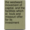 The Westward Movement of Capital, and the Facilities Which St. Louis and Missouri Offer for Its Investment by S 1830 Waterhouse