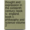 Thought And Expression In The Sixteenth Century; Book Iv. England. Book V. Philosophy And Science Volume 2 by Henry Osborn Taylor