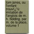 Tom Jones, Ou L'Enfant Trouvï¿½: Imitation De L'Anglois De M. H. Fielding. Par M. De La Place, Volume 1