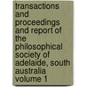 Transactions and Proceedings and Report of the Philosophical Society of Adelaide, South Australia Volume 1 by Philosophical Society of Adelaide