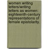 Women Writing Letters/Writing Letters As Women: Eighteenth-Century Representations Of Female Epistolarity. by Andrea L. Magermans