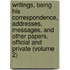 Writings, Being His Correspondence, Addresses, Messages, and Other Papers, Official and Private (Volume 2)