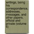 Writings, Being His Correspondence, Addresses, Messages, and Other Papers, Official and Private (Volume 6)