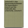 Zeitschrift F R Das Gesammtschulwesen: Mit Besonderer R Cksicht Auf Die Methodik Des Unterrichts, Volume 6 door Onbekend