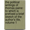 the Political Writings of Thomas Paine: to Which Is Prefixed a Brief Sketch of the Author's Life, Volume 1 door Thomas Paine