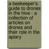 A Beekeeper's Guide To Drones In The Hive - A Collection Of Articles On Drones And Their Role In The Apiary door Authors Various