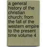 A General History of the Christian Church; From the Fall of the Western Empire to the Present Time Volume 4 by Joseph Priestley