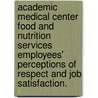 Academic Medical Center Food And Nutrition Services Employees' Perceptions Of Respect And Job Satisfaction. by Elizabeth Chmel