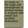 An Essay on the Origin and Development of Window Tracery in England; With Nearly Four Hundred Illustrations door Edward Augustus Freeman