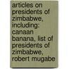 Articles On Presidents Of Zimbabwe, Including: Canaan Banana, List Of Presidents Of Zimbabwe, Robert Mugabe by Hephaestus Books