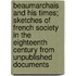 Beaumarchais And His Times; Sketches Of French Society In The Eighteenth Century From Unpublished Documents