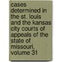 Cases Determined in the St. Louis and the Kansas City Courts of Appeals of the State of Missouri, Volume 31