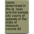 Cases Determined in the St. Louis and the Kansas City Courts of Appeals of the State of Missouri, Volume 43