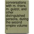 Conversations with M. Thiers, M. Guizot, and Other Distinguished Persons, During the Second Empire Volume 1