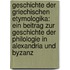 Geschichte Der Griechischen Etymologika: Ein Beitrag Zur Geschichte Der Philologie In Alexandria Und Byzanz