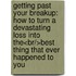 Getting Past Your Breakup: How To Turn A Devastating Loss Into The<br/>Best Thing That Ever Happened To You