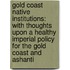 Gold Coast Native Institutions: with Thoughts Upon a Healthy Imperial Policy for the Gold Coast and Ashanti