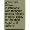 Gold Coast Native Institutions: with Thoughts Upon a Healthy Imperial Policy for the Gold Coast and Ashanti door Joseph Ephraim Hayford