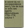 Le Secret Du Roi: Correspondance Secrï¿½Te De Louis Xv Avec Ses Agents Diplomatiques 1752-1774, Volume 1 by Albert De Broglie