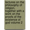 Lectures on the Philosophy of Religion, Together with a Work on the Proofs of the Existence of God Volume 2 door Georg Wilhelm Friedrich Hegel