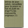 Lettres De Jean Calvin, Recueillies Pour La Premi Re Fois Et Publi Es D'Apr?'s Les Manuscrits Originaux (1) door Jean Calvin