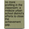 No More Profiling In The Classroom: A Midsize Urban School District's Efforts To Close The Achievement Gap. door Leticia Victoria Smith-Evans