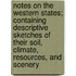 Notes on the Western States; Containing Descriptive Sketches of Their Soil, Climate, Resources, and Scenery
