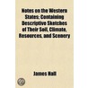 Notes on the Western States; Containing Descriptive Sketches of Their Soil, Climate, Resources, and Scenery door Professor James Hall