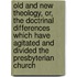 Old and New Theology, Or, the Doctrinal Differences Which Have Agitated and Divided the Presbyterian Church
